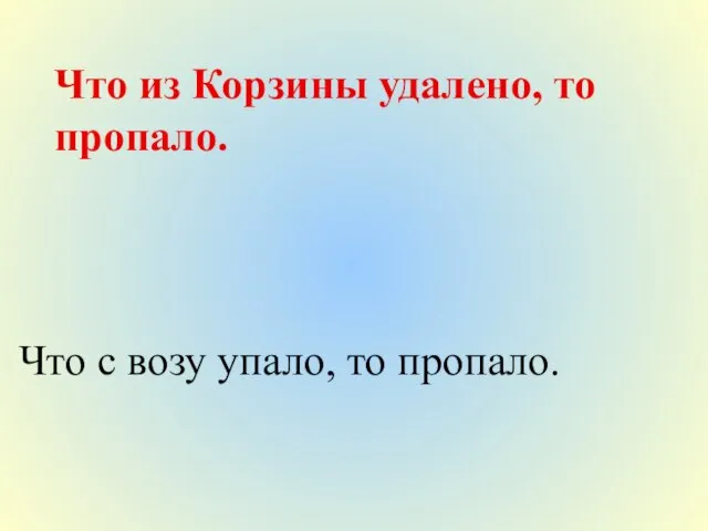 Что из Корзины удалено, то пропало. Что с возу упало, то пропало.