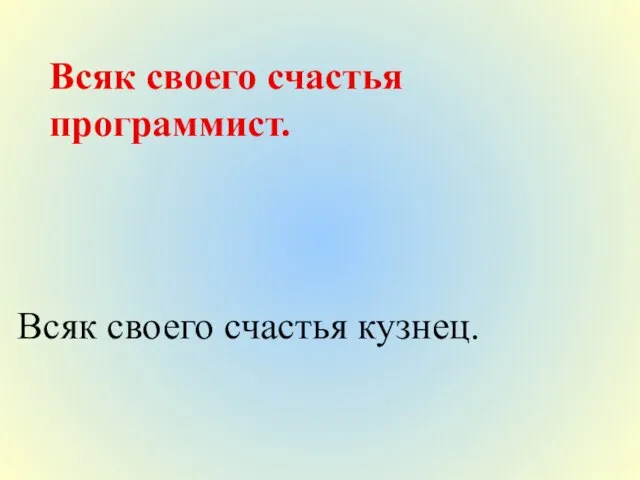 Всяк своего счастья программист. Всяк своего счастья кузнец.