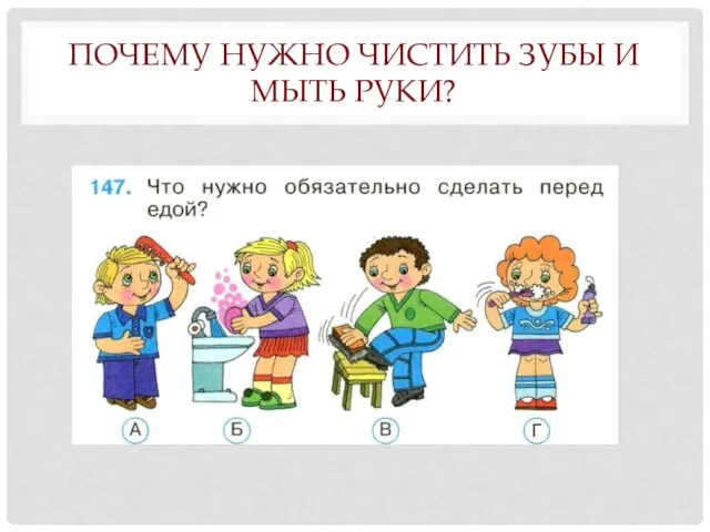 ПОЧЕМУ НУЖНО ЧИСТИТЬ ЗУБЫ И МЫТЬ РУКИ?