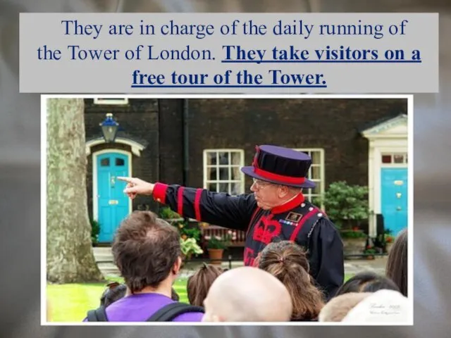 They are in charge of the daily running of the Tower