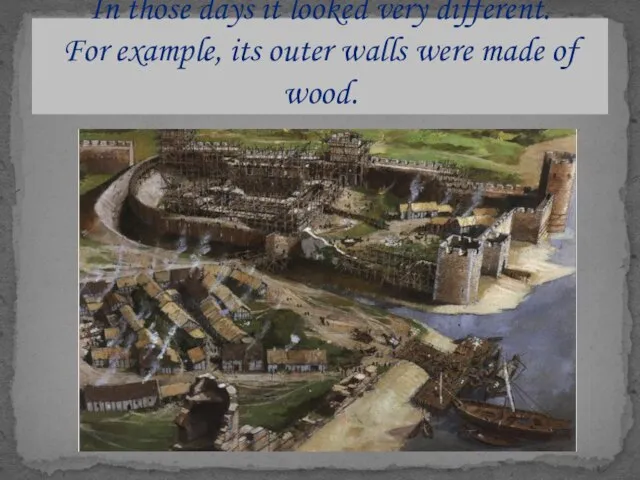 In those days it looked very different. For example, its outer walls were made of wood.
