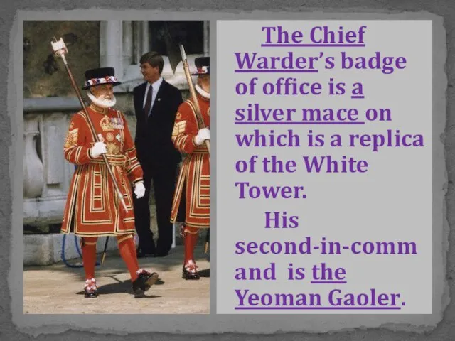 The Chief Warder’s badge of office is a silver mace on