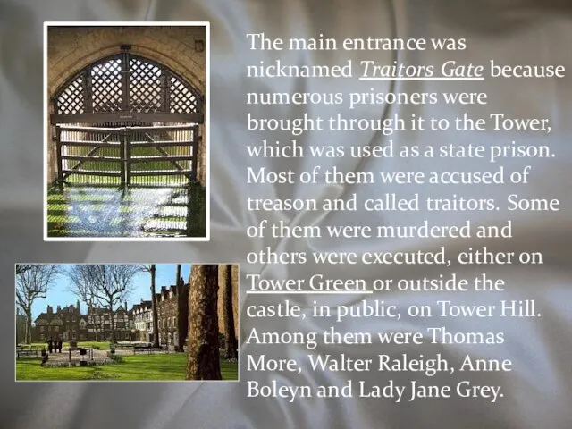 The main entrance was nicknamed Traitors Gate because numerous prisoners were