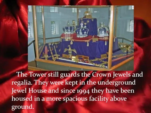 The Tower still guards the Crown Jewels and regalia. They were