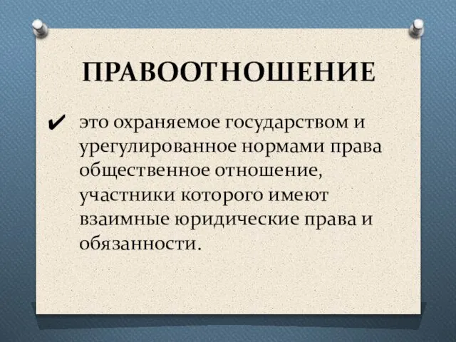 ПРАВООТНОШЕНИЕ это охраняемое государством и урегулированное нормами права общественное отношение, участники