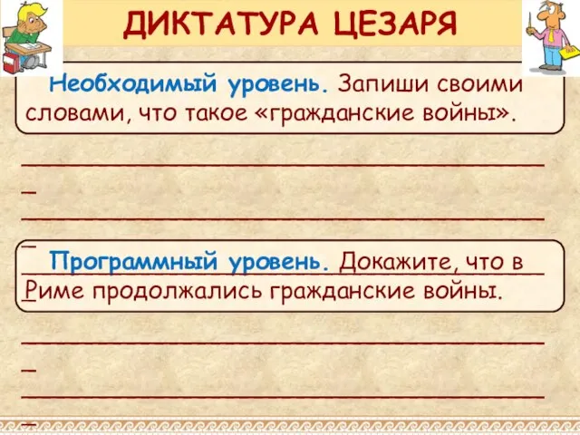 Необходимый уровень. Запиши своими словами, что такое «гражданские войны». ДИКТАТУРА ЦЕЗАРЯ