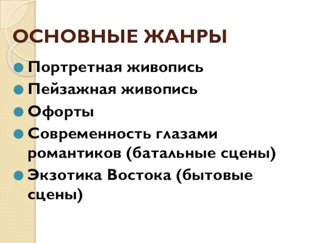 ОСНОВНЫЕ ЖАНРЫ Портретная живопись Пейзажная живопись Офорты Современность глазами романтиков (батальные сцены) Экзотика Востока (бытовые сцены)