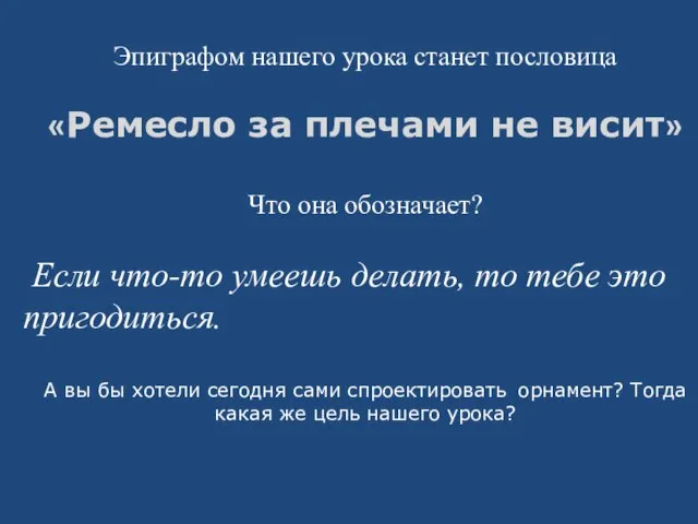 Эпиграфом нашего урока станет пословица «Ремесло за плечами не висит» Что