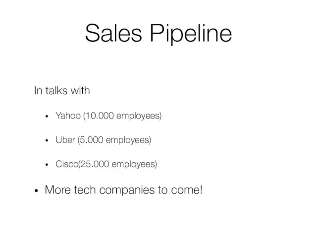 Sales Pipeline In talks with Yahoo (10.000 employees) Uber (5.000 employees)