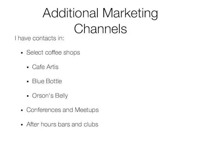 Additional Marketing Channels I have contacts in: Select coffee shops Cafe