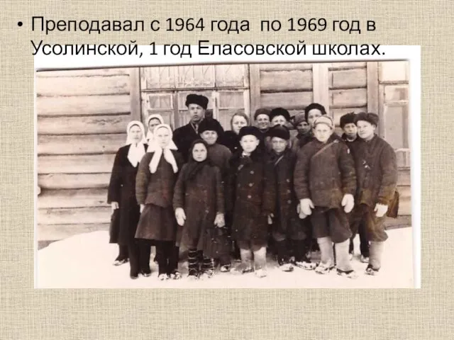 Преподавал с 1964 года по 1969 год в Усолинской, 1 год Еласовской школах.