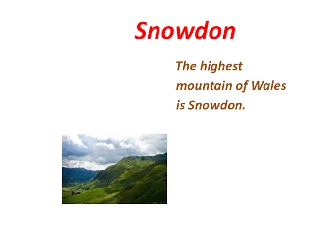 Snowdon The highest mountain of Wales is Snowdon.