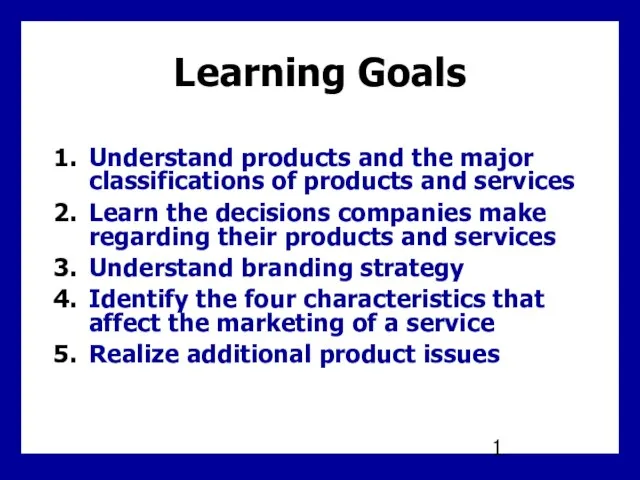 Learning Goals Understand products and the major classifications of products and