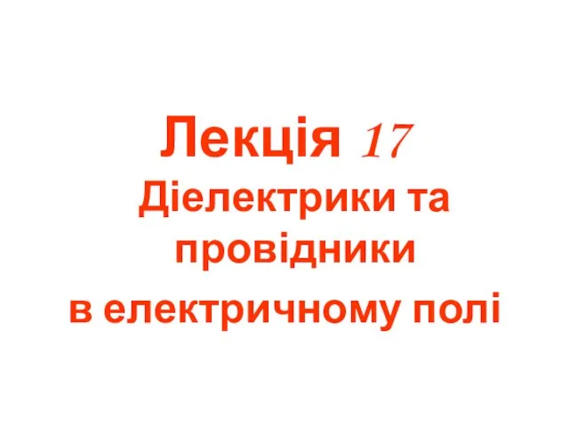 Лекція 17 Діелектрики та провідники в електричному полі