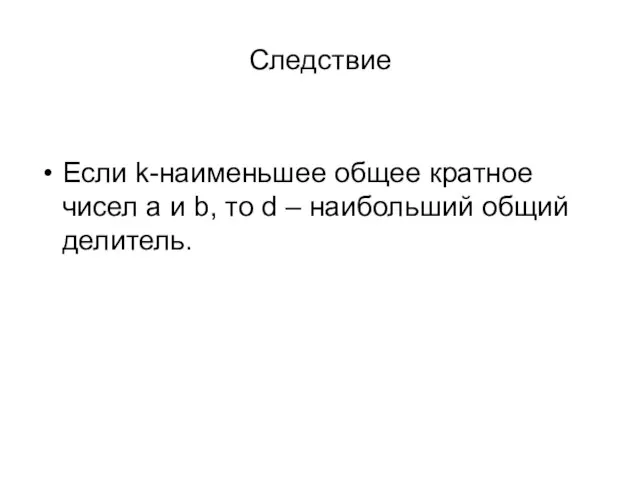 Следствие Если k-наименьшее общее кратное чисел a и b, то d – наибольший общий делитель.