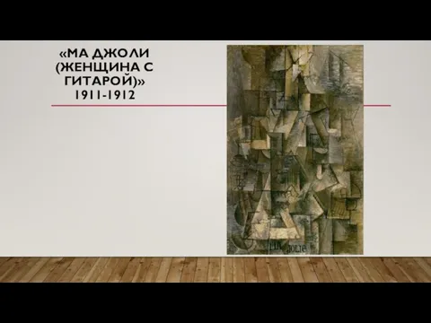 «МА ДЖОЛИ (ЖЕНЩИНА С ГИТАРОЙ)» 1911-1912