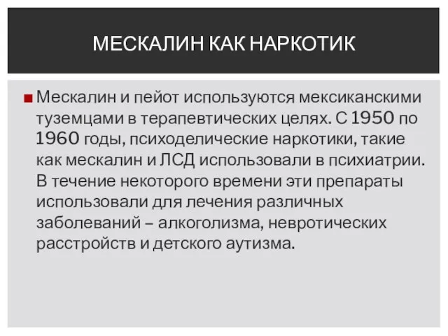 Мескалин и пейот используются мексиканскими туземцами в терапевтических целях. С 1950