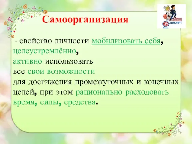 Самоорганизация - свойство личности мобилизовать себя, целеустремлённо, активно использовать все свои