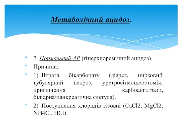 2. Нормальний АР (гіперхлоремічний ацидоз). Причини: 1) Втрата бікарбонату (діарея, нирковий