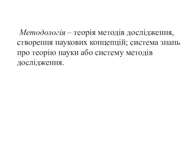 Методологія – теорія методів дослідження, створення наукових концепцій; система знань про