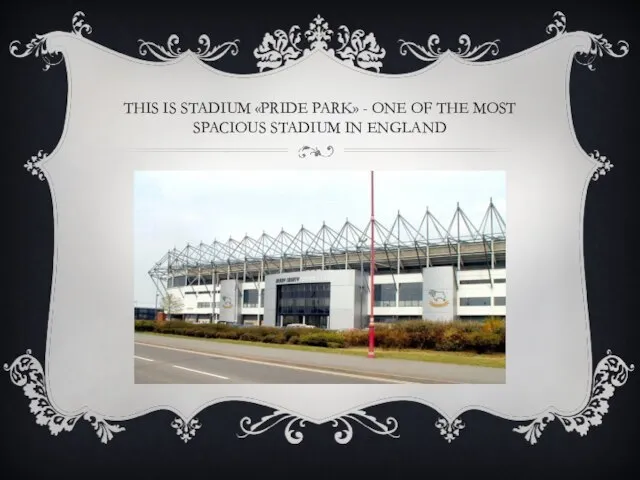 THIS IS STADIUM «PRIDE PARK» - ONE OF THE MOST SPACIOUS STADIUM IN ENGLAND