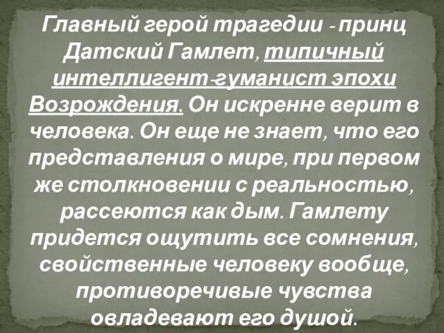 Главный герой трагедии - принц Датский Гамлет, типичный интеллигент-гуманист эпохи Возрождения.