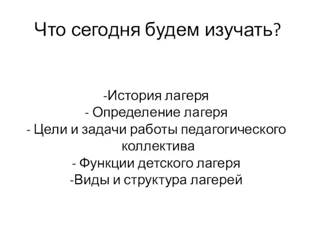 Что сегодня будем изучать? История лагеря Определение лагеря Цели и задачи