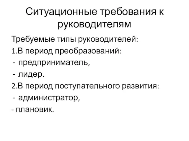 Ситуационные требования к руководителям Требуемые типы руководителей: 1.В период преобразований: предприниматель,