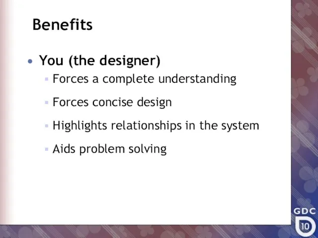 Benefits You (the designer) Forces a complete understanding Forces concise design