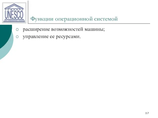 Функции операционной системой расширение возможностей машины; управление ее ресурсами.