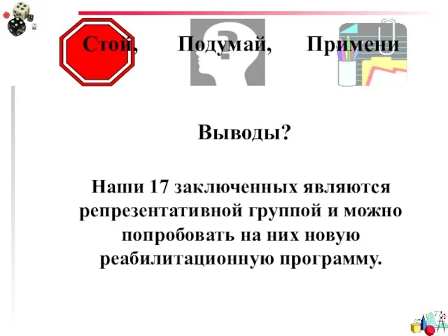 Выводы? Стой, Подумай, Примени Наши 17 заключенных являются репрезентативной группой и