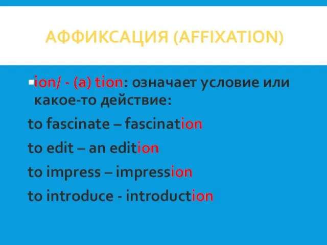 АФФИКСАЦИЯ (AFFIXATION) ion/ - (a) tion: означает условие или какое-то действие: