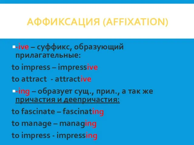 АФФИКСАЦИЯ (AFFIXATION) -ive – суффикс, образующий прилагательные: to impress – impressive