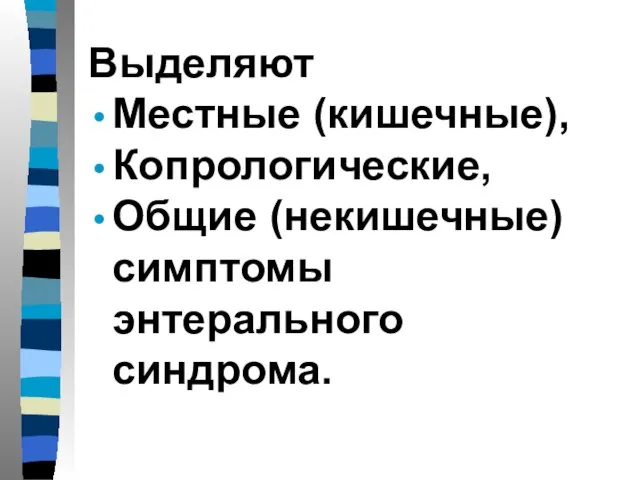 Выделяют Местные (кишечные), Копрологические, Общие (некишечные) симптомы энтерального синдрома.