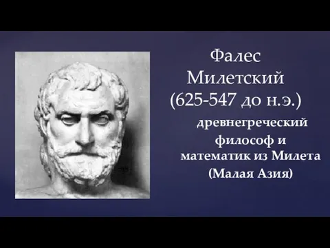 Фалес Милетский (625-547 до н.э.) древнегреческий философ и математик из Милета (Малая Азия)