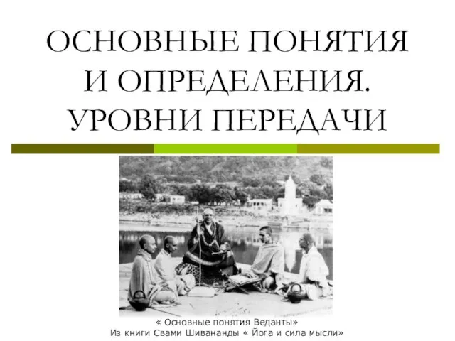 ОСНОВНЫЕ ПОНЯТИЯ И ОПРЕДЕЛЕНИЯ. УРОВНИ ПЕРЕДАЧИ « Основные понятия Веданты» Из