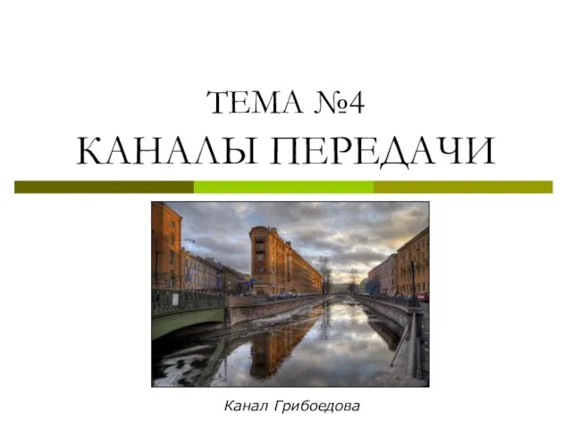 ТЕМА №4 КАНАЛЫ ПЕРЕДАЧИ Канал Грибоедова