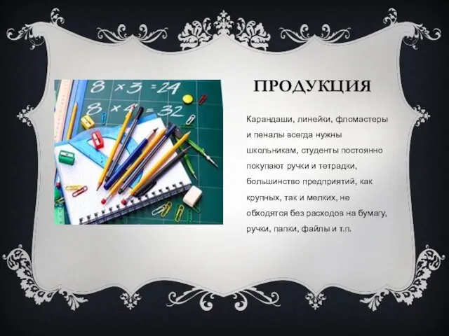 ПРОДУКЦИЯ Карандаши, линейки, фломастеры и пеналы всегда нужны школьникам, студенты постоянно