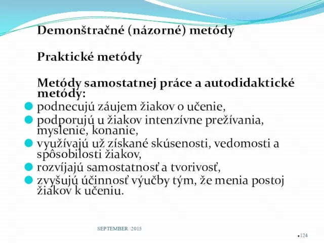 Demonštračné (názorné) metódy Praktické metódy Metódy samostatnej práce a autodidaktické metódy: