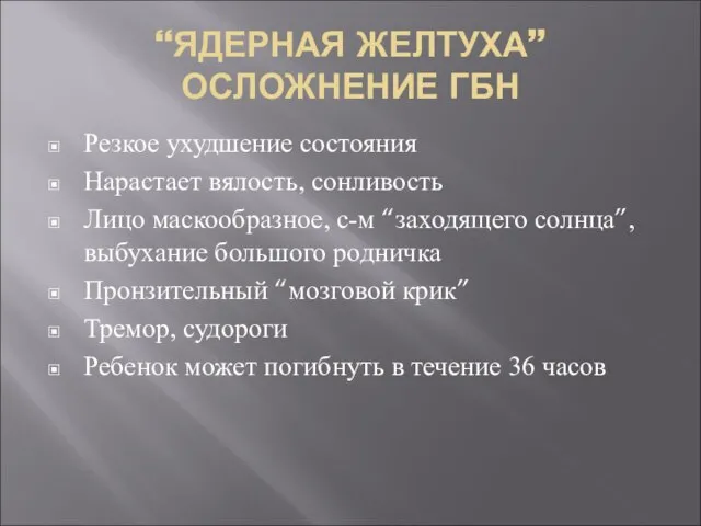 “ЯДЕРНАЯ ЖЕЛТУХА” ОСЛОЖНЕНИЕ ГБН Резкое ухудшение состояния Нарастает вялость, сонливость Лицо