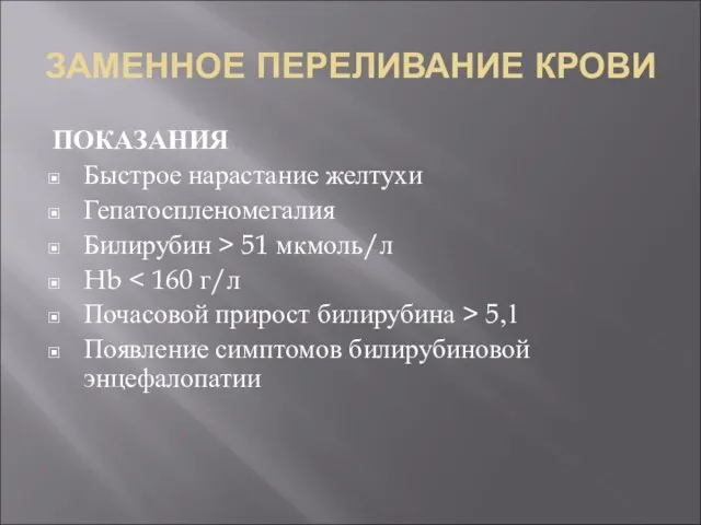 ЗАМЕННОЕ ПЕРЕЛИВАНИЕ КРОВИ ПОКАЗАНИЯ Быстрое нарастание желтухи Гепатоспленомегалия Билирубин > 51