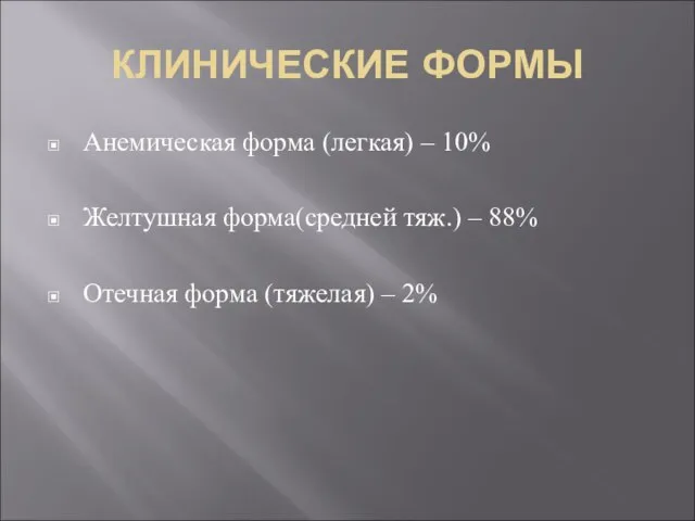 КЛИНИЧЕСКИЕ ФОРМЫ Анемическая форма (легкая) – 10% Желтушная форма(средней тяж.) –