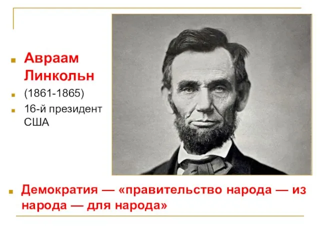 Демократия — «правительство народа — из народа — для народа» Авраам Линкольн (1861-1865) 16-й президент США