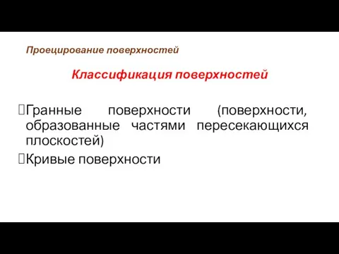 Проецирование поверхностей Классификация поверхностей Гранные поверхности (поверхности, образованные частями пересекающихся плоскостей) Кривые поверхности