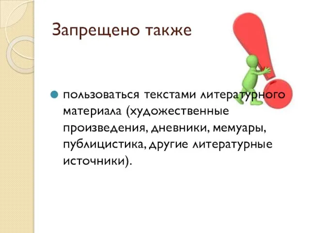 Запрещено также пользоваться текстами литературного материала (художественные произведения, дневники, мемуары, публицистика, другие литературные источники).