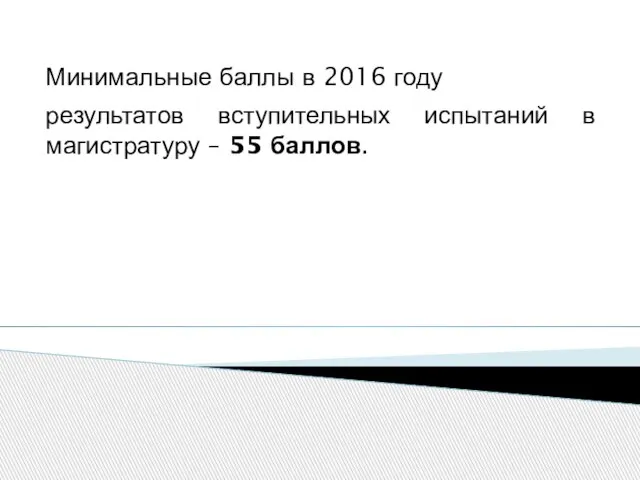 Минимальные баллы в 2016 году результатов вступительных испытаний в магистратуру – 55 баллов.