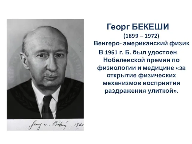 Георг БЕКЕШИ (1899 – 1972) Венгеро- американский физик В 1961 г.