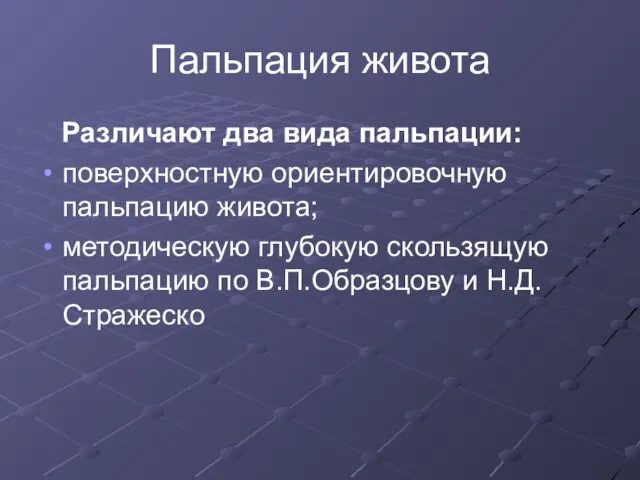 Пальпация живота Различают два вида пальпации: поверхностную ориентировочную пальпацию живота; методическую