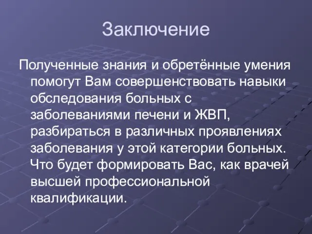 Заключение Полученные знания и обретённые умения помогут Вам совершенствовать навыки обследования