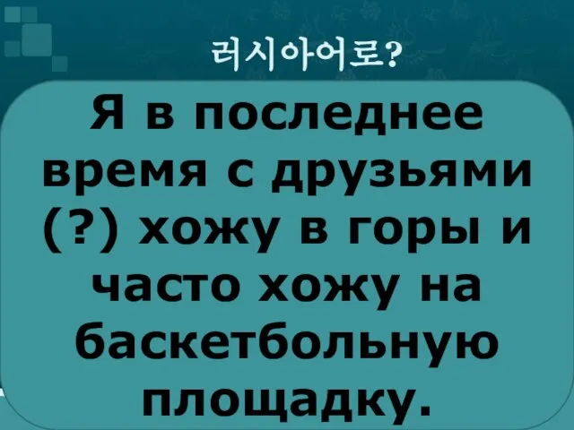 러시아어로? Я в последнее время с друзьями(?) хожу в горы и часто хожу на баскетбольную площадку.